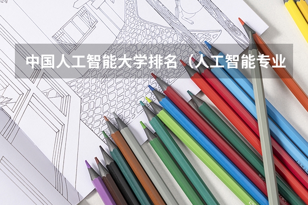 中国人工智能大学排名（人工智能专业大学排名）