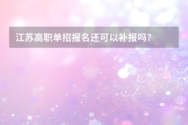 江苏高职单招报名还可以补报吗？