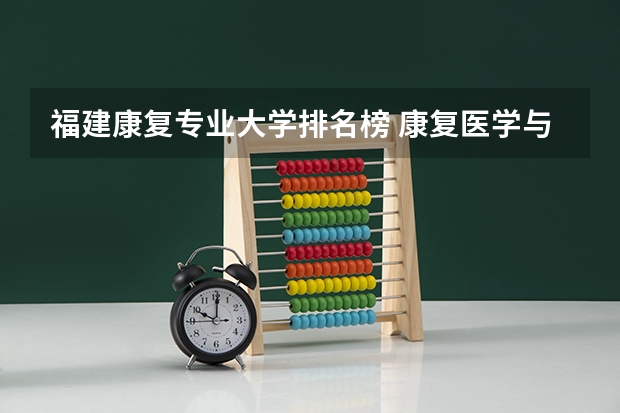 福建康复专业大学排名榜 康复医学与理疗学考研学校排名