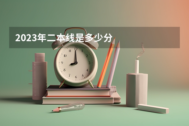 2023年二本线是多少分