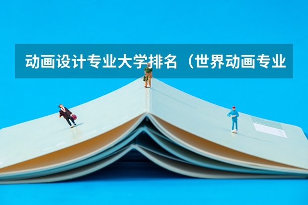 动画设计专业大学排名（世界动画专业大学排名前十强）