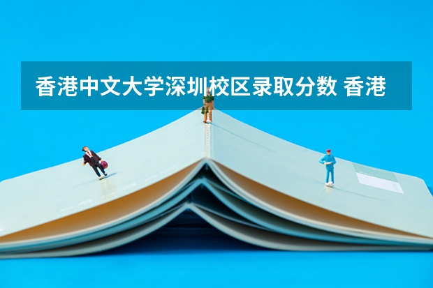 香港中文大学深圳校区录取分数 香港中文大学录取分数线上海