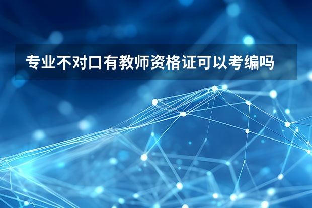 专业不对口有教师资格证可以考编吗