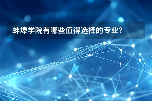 蚌埠学院有哪些值得选择的专业？