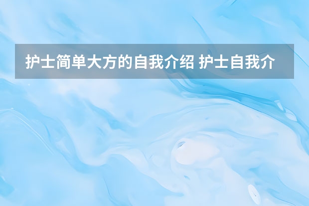 护士简单大方的自我介绍 护士自我介绍护士自我介绍范文