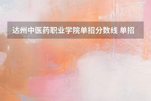 达州中医药职业学院单招分数线 单招录取分数线一览表