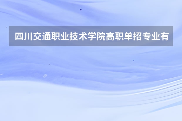 四川交通职业技术学院高职单招专业有哪些