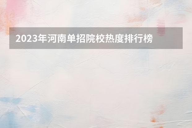 2023年河南单招院校热度排行榜 郑州财税金融职业学院单招分数线