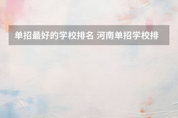 单招最好的学校排名 河南单招学校排名及分数线