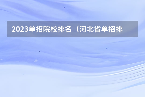 2023单招院校排名（河北省单招排名前十的学校）