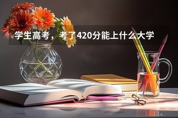 学生高考，考了420分能上什么大学？