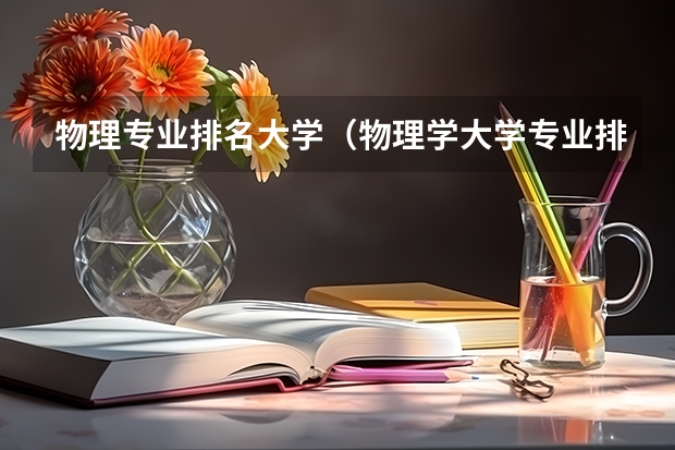 物理专业排名大学（物理学大学专业排名）