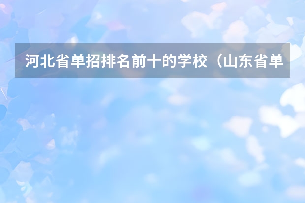 河北省单招排名前十的学校（山东省单招学校排名表）