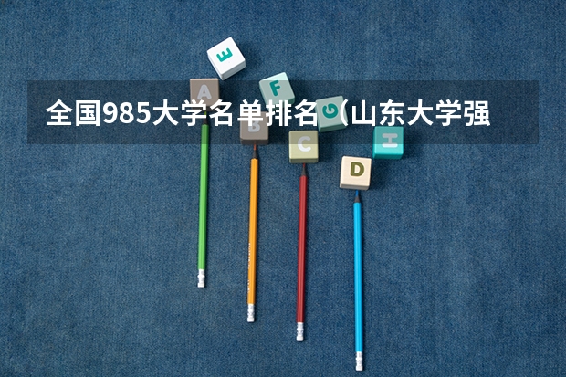 全国985大学名单排名（山东大学强基计划历史系通过率）