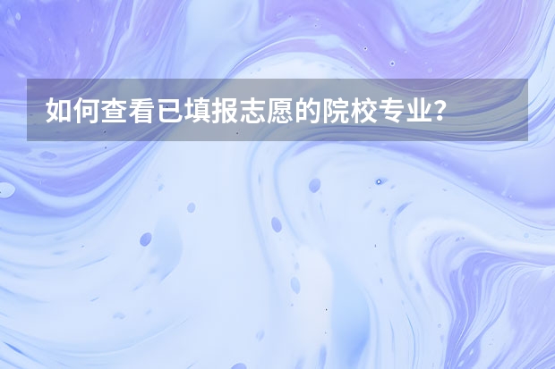 如何查看已填报志愿的院校专业？