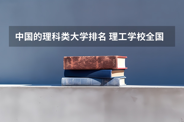 中国的理科类大学排名 理工学校全国排名