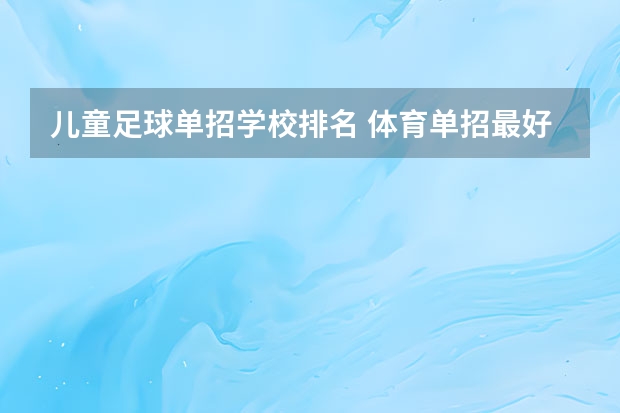 儿童足球单招学校排名 体育单招最好的学校