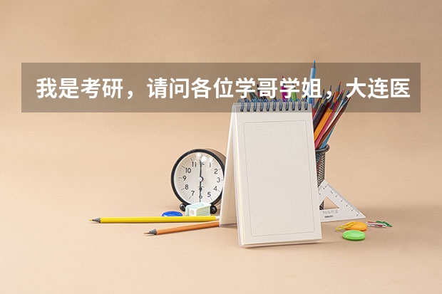 我是考研，请问各位学哥学姐，大连医科大学好考么，各方面怎么样？分数线多少？