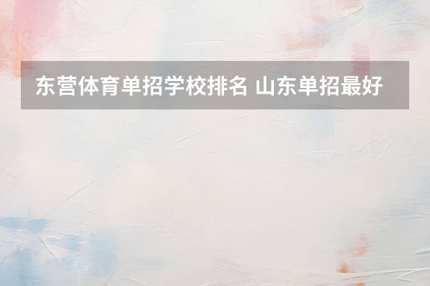 东营体育单招学校排名 山东单招最好的学校排名