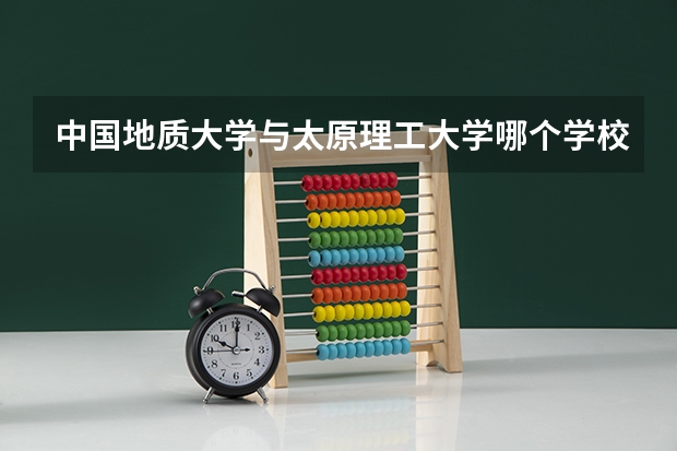 中国地质大学与太原理工大学哪个学校计算机专业好