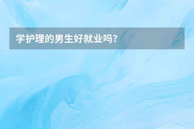 学护理的男生好就业吗?