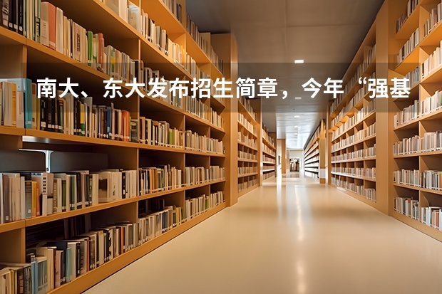 南大、东大发布招生简章，今年“强基计划”有何新变化？ 西安交通大学强基计划招生各省名额