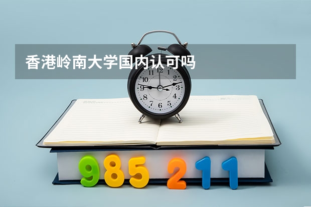 香港岭南大学国内认可吗
