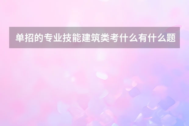 单招的专业技能建筑类考什么有什么题目？