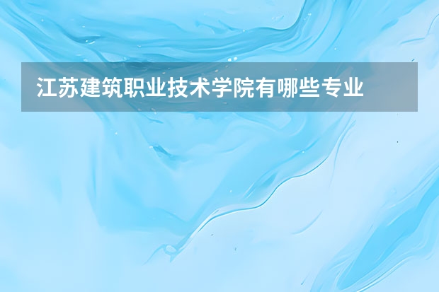 江苏建筑职业技术学院有哪些专业