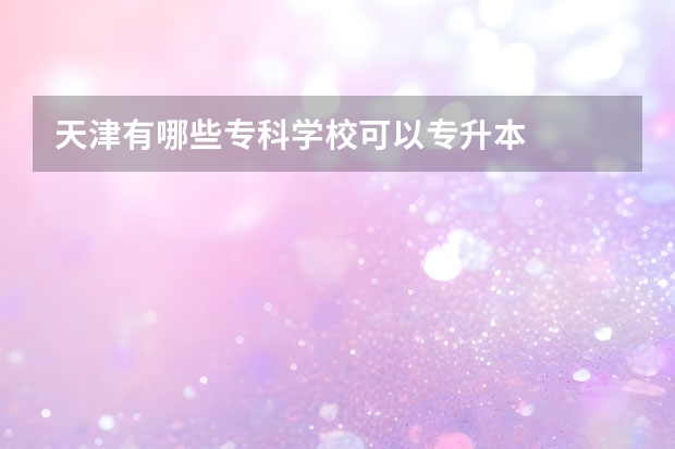 天津有哪些专科学校可以专升本