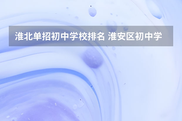 淮北单招初中学校排名 淮安区初中学校排名