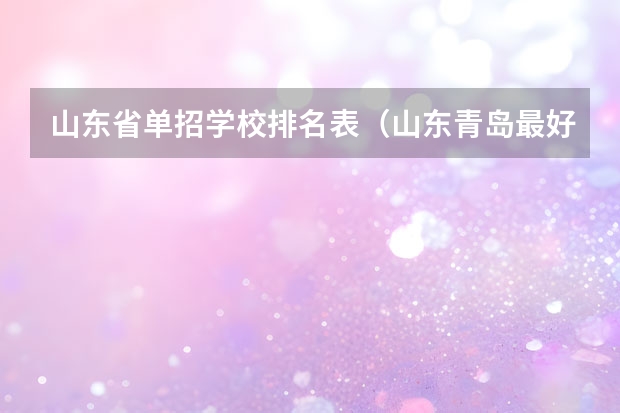 山东省单招学校排名表（山东青岛最好的职高排名）