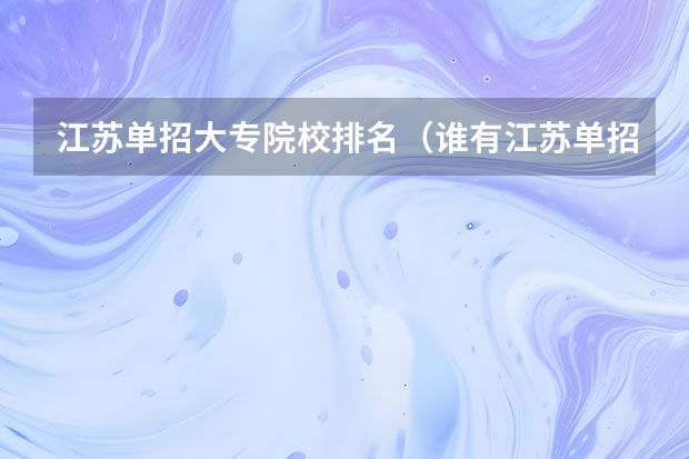 江苏单招大专院校排名（谁有江苏单招的学校排行及分数线，谢谢）