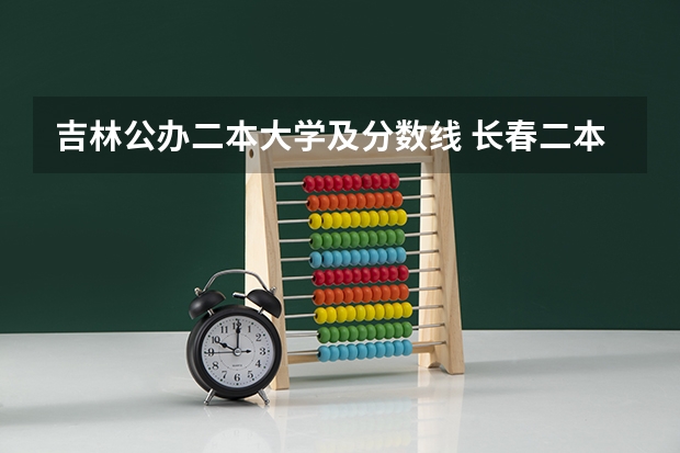 吉林公办二本大学及分数线 长春二本公办大学排名及分数线