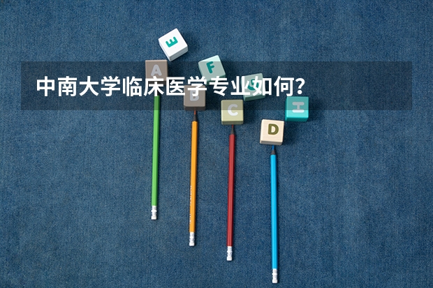 中南大学临床医学专业如何？