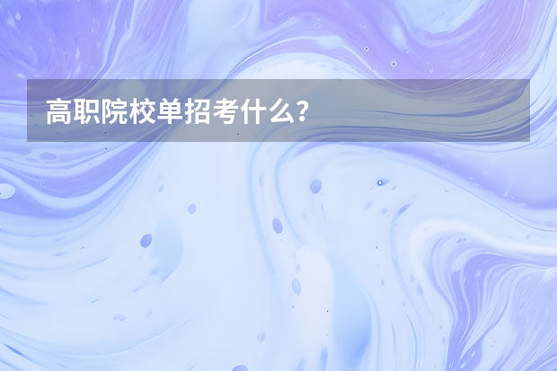 高职院校单招考什么？