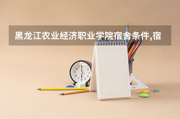 黑龙江农业经济职业学院宿舍条件,宿舍图片和环境空调及分配方法 大庆医学高等专科学校新生宿舍条件几人间(分配查询)