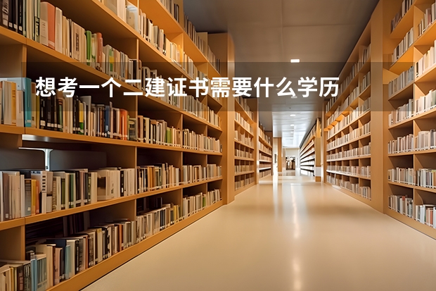 想考一个二建证书需要什么学历