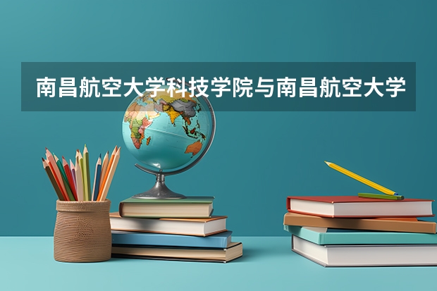 南昌航空大学科技学院与南昌航空大学有关系吗？