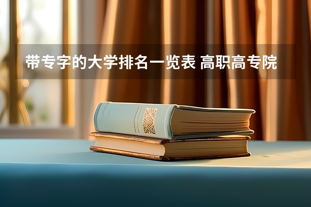 带专字的大学排名一览表 高职高专院校排行榜