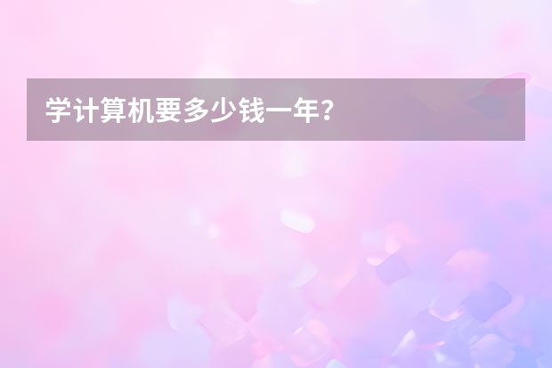 学计算机要多少钱一年？