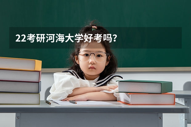 22考研河海大学好考吗？