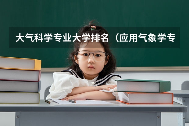 大气科学专业大学排名（应用气象学专业大学排名）
