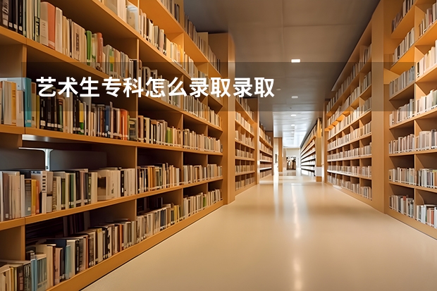 艺术生专科怎么录取录取