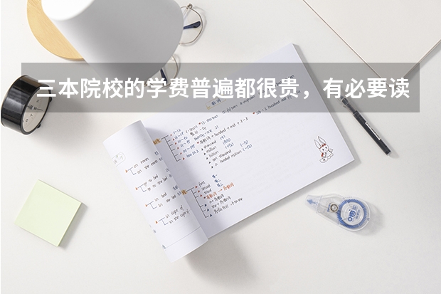 三本院校的学费普遍都很贵，有必要读三本吗？