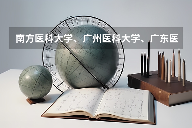 南方医科大学、广州医科大学、广东医科大学是否有从属关系?谁的实力最强?(广东有哪几所医科大学)