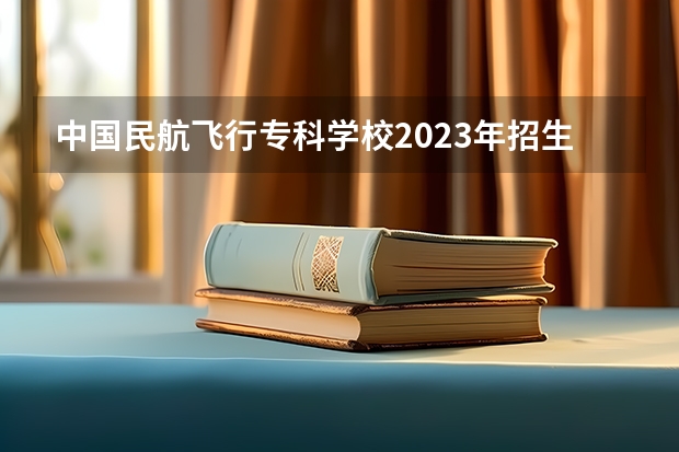 中国民航飞行专科学校2023年招生分数线是多少？
