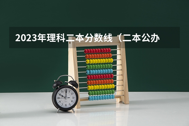2023年理科二本分数线（二本公办大学排行榜及分数线）