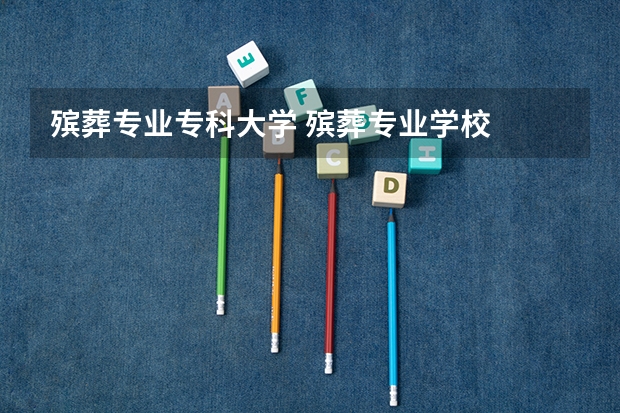 殡葬专业专科大学 殡葬专业学校