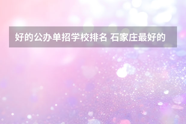 好的公办单招学校排名 石家庄最好的单招学校排名